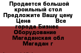 Продается большой кроильный стол. Предложите Вашу цену! › Цена ­ 15 000 - Все города Бизнес » Оборудование   . Магаданская обл.,Магадан г.